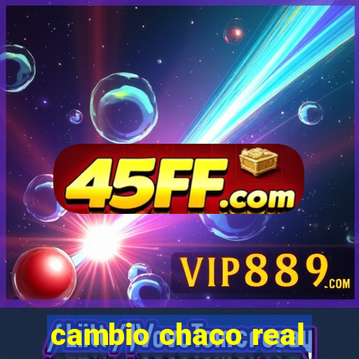cambio chaco real